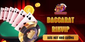 Baccarat Rik – Sức Hút Khó Cưỡng Của Game Bài Cao Cấp