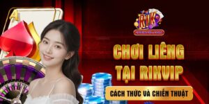 Chơi Liêng Rik – Cách Thức Và Chiến Thuật Đỉnh Cao